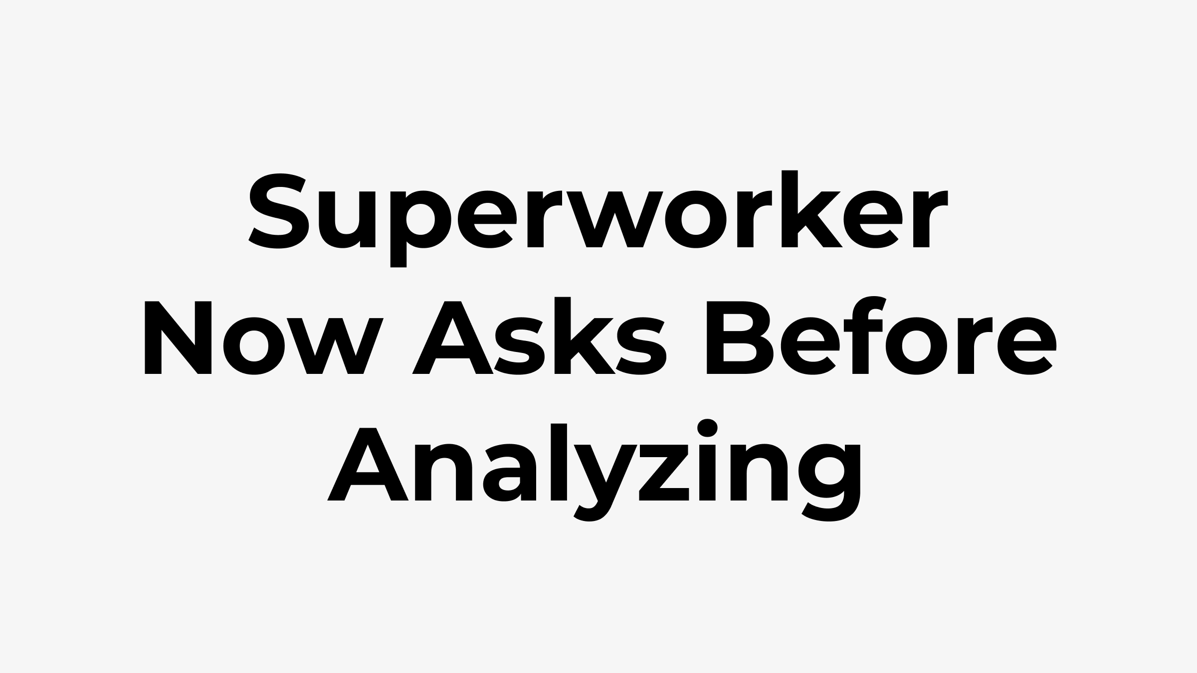 Superworker Now Asks Before It Analyzes