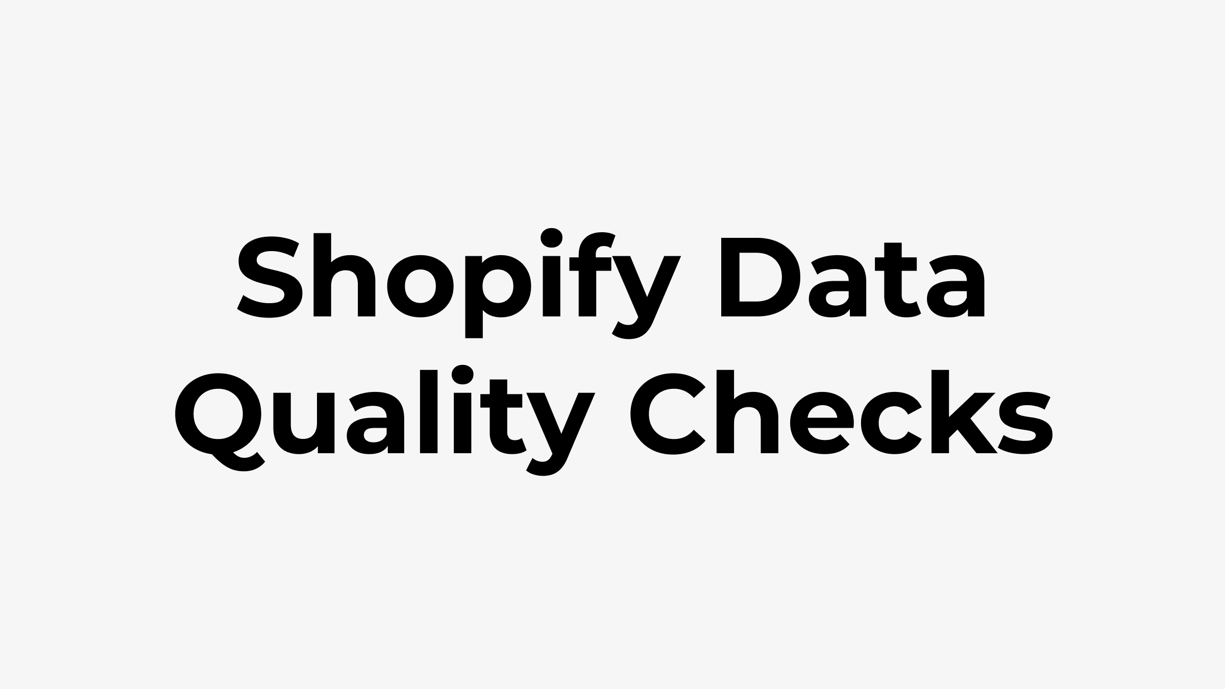 Shopify Data Quality Checks Before Reporting